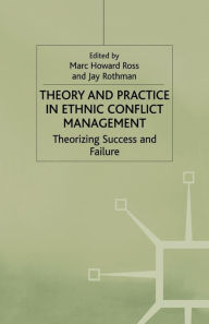 Title: Theory and Practice in Ethnic Conflict Management: Theorizing Success and Failure, Author: M. Ross