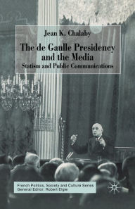Title: The de Gaulle Presidency and the Media: Statism and Public Communications, Author: J. Chalaby