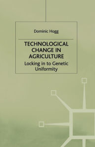 Title: Technological Change In Agriculture: Locking in to Genetic Uniformity, Author: D. Hogg