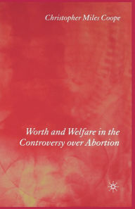 Title: Worth and Welfare in the Controversy over Abortion, Author: C. Coope