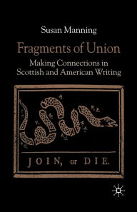 Title: Fragments of Union: Making Connections in Scottish and American Writing, Author: S. Manning