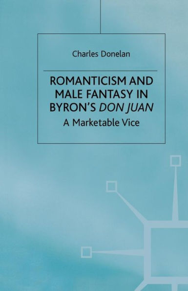 Romanticism and Male Fantasy in Byron's Don Juan: A Marketable Vice