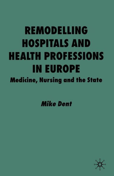 Remodelling Hospitals and Health Professions Europe: Medicine, Nursing the State