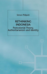 Title: Rethinking Indonesia: Postcolonial Theory, Authoritarianism and Identity, Author: S. Philpott