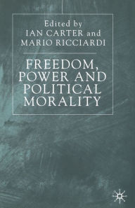 Title: Freedom, Power and Political Morality: Essays for Felix Oppenheim, Author: I. Carter