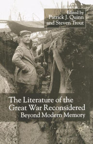 Title: The Literature of the Great War Reconsidered: Beyond Modern Memory, Author: P. Quinn