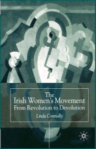 Title: The Irish Women's Movement: From Revolution to Devolution, Author: Linda Connolly