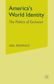 Title: America's World Identity: The Politics of Exclusion, Author: N. Renwick