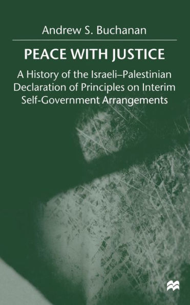 Peace with Justice: A History of the Israeli-Palestinian Declaration of Principles on Interim Self-Government Arrangements