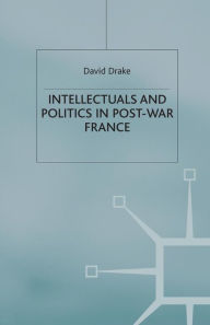 Title: Intellectuals and Politics in Post-War France, Author: D. Drake