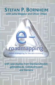 Title: E-Roadmapping: Digital Strategising for the New Economy, Author: S. Bornheim
