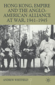 Title: Hong Kong, Empire and the Anglo-American Alliance, Author: A. Whitfield