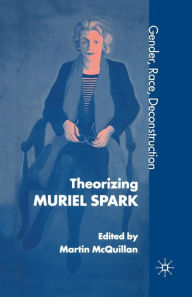 Title: Theorising Muriel Spark: Gender, Race, Deconstruction, Author: M. McQuillan