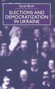 Title: Elections and Democratization in Ukraine, Author: Sarah Birch