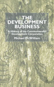 Title: The Development Business: A History of the Commonwealth Development Corporation, Author: M. McWilliam