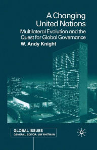 Title: A Changing United Nations: Multilateral Evolution and the Quest for Global Governance, Author: W. Knight