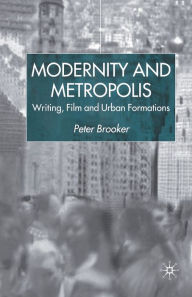 Title: Modernity and Metropolis: Writing, Film and Urban Formations, Author: P. Brooker