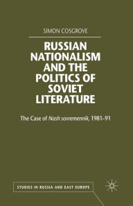 Title: Russian Nationalism and the Politics of Soviet Literature: The Case of Nash sovremennik , 1981-1991, Author: S. Cosgrove