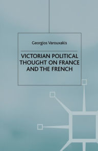 Title: Victorian Political Thought on France and the French, Author: G. Varouxakis