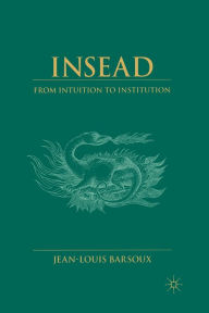 Title: Insead: From Intuition to Institution, Author: J. Barsoux