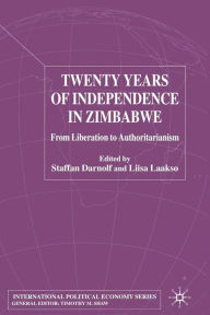 Title: Twenty Years of Independence in Zimbabwe: From Liberation to Authoritarianism, Author: S. Darnolf