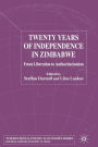 Twenty Years of Independence in Zimbabwe: From Liberation to Authoritarianism