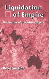 Title: Liquidation of Empire: The Decline of the British Empire, Author: R. Douglas