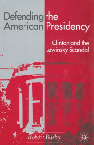 Title: Defending the American Presidency: Clinton and the Lewinsky Scandal, Author: R. Busby
