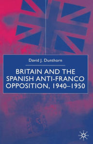 Title: Britain and the Spanish Anti-Franco Opposition, Author: D. Dunthorn
