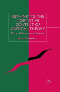 Title: Rethinking the Normative Content of Critical Theory: Marx, Habermas and Beyond, Author: B. Cannon