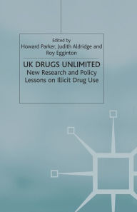 Title: UK Drugs Unlimited: New Research and Policy Lessons on Illicit Drug Use, Author: H. Parker