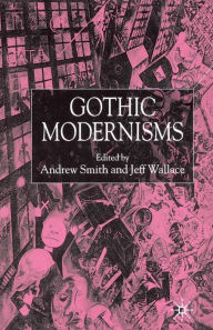 Title: Gothic Modernisms, Author: A. Smith