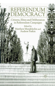 Title: Referendum Democracy: Citizens, Elites and Deliberation in Referendum Campaigns, Author: M. Mendelsohn