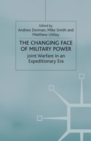The Changing Face of Military Power: Joint Warfare an Expeditionary Era