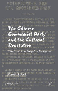 Title: The Chinese Communist Party During the Cultural Revolution: The Case of the Sixty-One Renegades, Author: P. Lubell