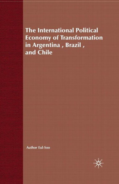 The International Political Economy of Transformation Argentina, Brazil and Chile Since 1960