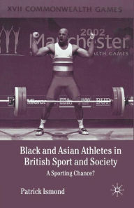 Title: Black and Asian Athletes in British Sport and Society: A Sporting Chance?, Author: P. Ismond
