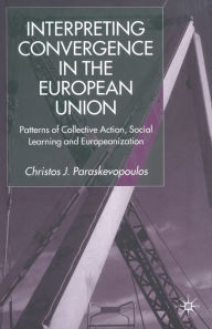 Title: Interpreting Convergence in the European Union: Patterns of Collective Action, Social Learning and Europeanization, Author: C. Paraskevopoulos