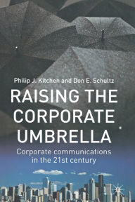 Title: Raising the Corporate Umbrella: Corporate Communications in the Twenty-First Century, Author: Philip J. Kitchen