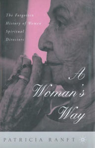 Title: A Woman's Way: The Forgotten History of Women Spiritual Directors, Author: P. Ranft