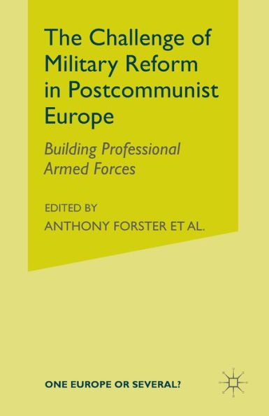 The Challenge of Military Reform Postcommunist Europe: Building Professional Armed Forces