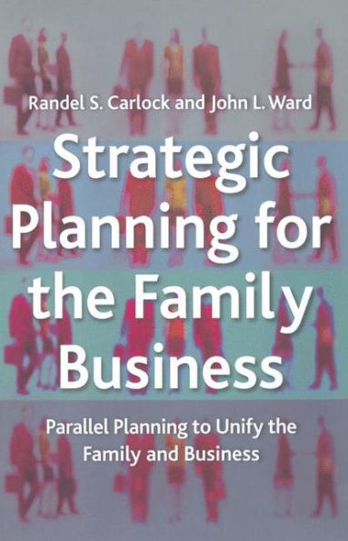 Strategic Planning for the Family Business: Parallel to Unify and Business