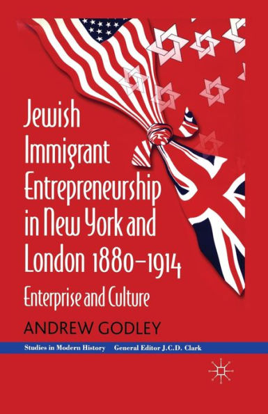 Jewish Immigrant Entrepreneurship New York and London 1880-1914: Enterprise Culture