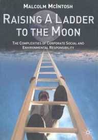 Title: Raising a Ladder to the Moon: The Complexities of Corporate Social and Environmental Responsibility, Author: M. McIntosh