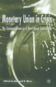 Title: Monetary Union in Crisis: The European Union as a Neo-Liberal Construction, Author: B. Moss