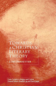 Title: Towards a Christian Literary Theory, Author: L. Ferretter