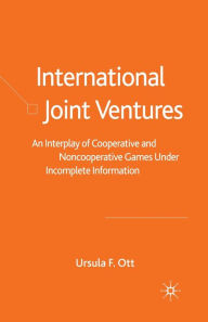 Title: International Joint Ventures: An Interplay of Cooperative and Noncooperative Games Under Incomplete Information, Author: U. Ott