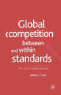 Global Competition Between and Within Standards: The Case of Mobile Phones