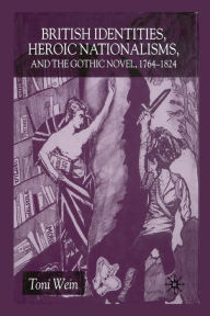 Title: British Identities, Heroic Nationalisms, and the Gothic Novel, 1764-1824, Author: T. Wein