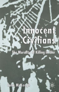 Title: Innocent Civilians: The Morality of Killing in War, Author: C. McKeogh